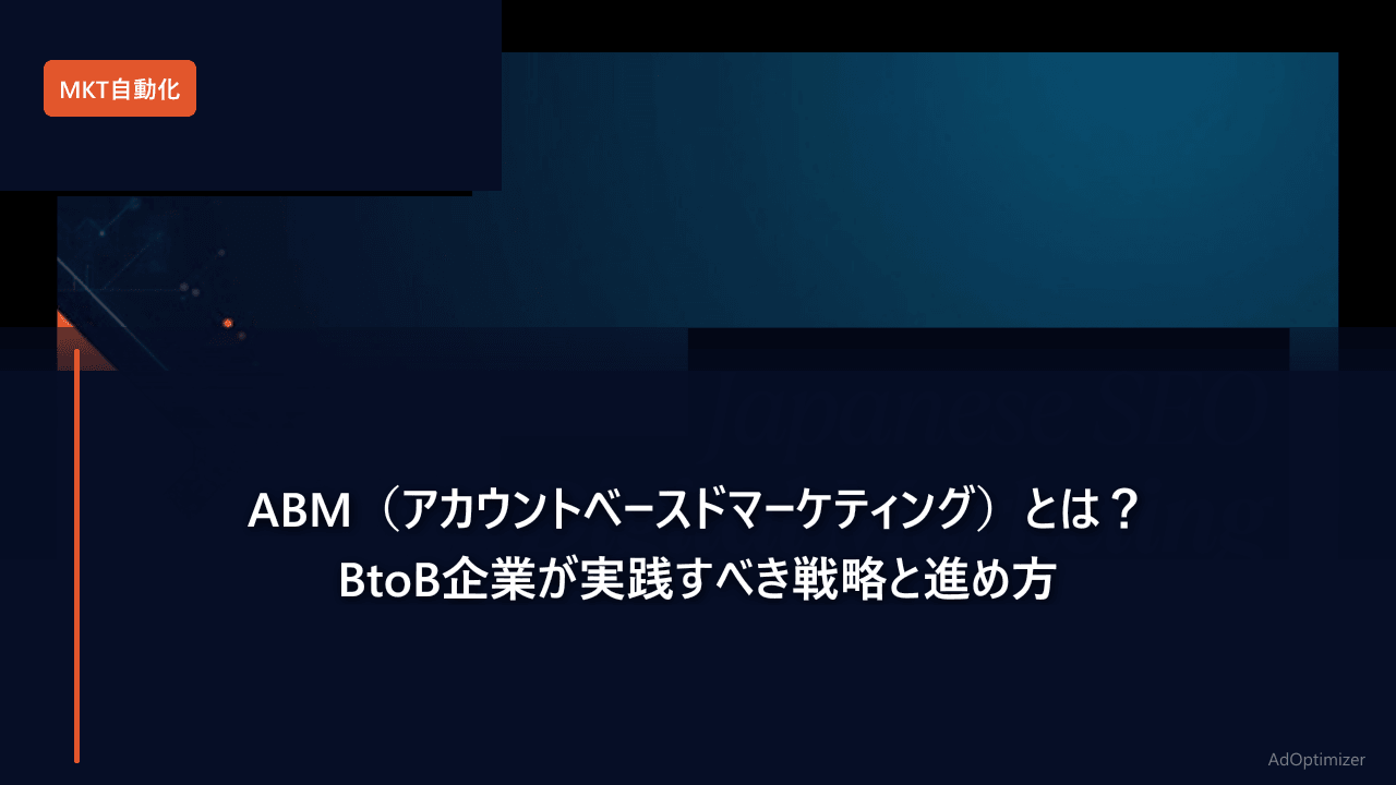 ABM（アカウントベースドマーケティング）とは？BtoB企業が実践すべき戦略と進め方