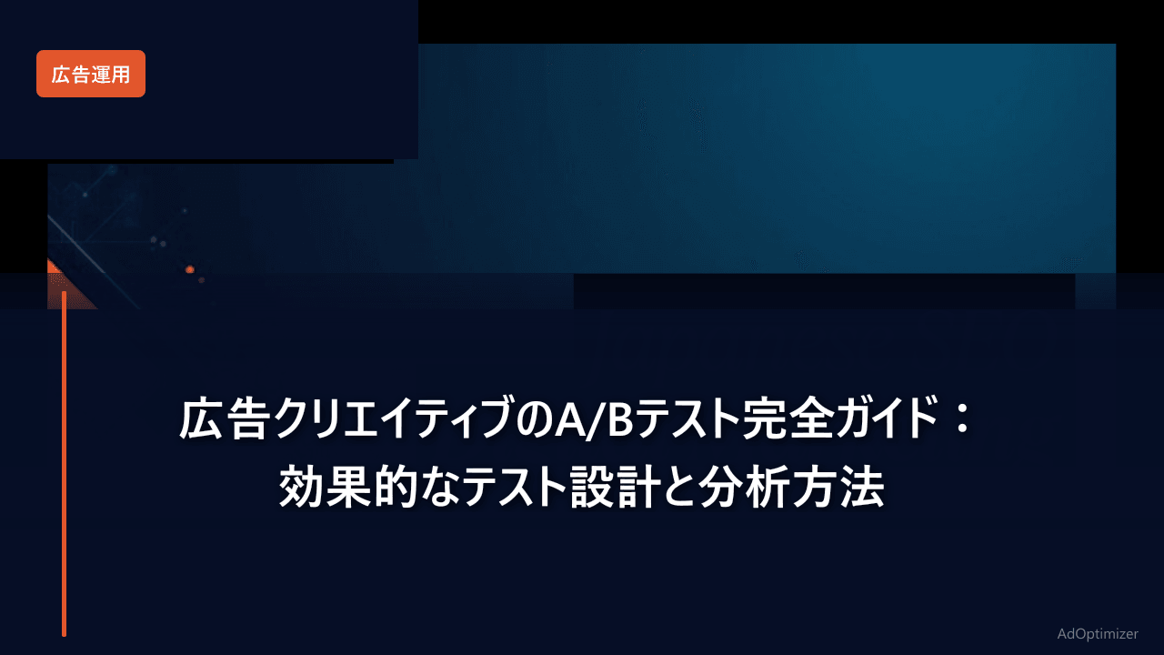 広告クリエイティブのA/Bテスト完全ガイド：効果的なテスト設計と分析方法