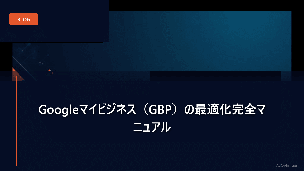 Googleマイビジネス（GBP）の最適化完全マニュアル