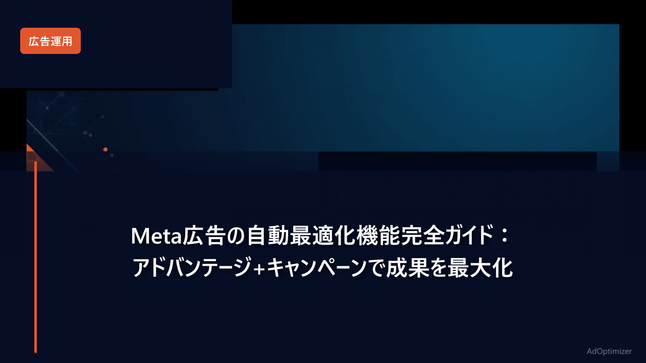 Meta広告の自動最適化機能完全ガイド：アドバンテージ+キャンペーンで成果を最大化