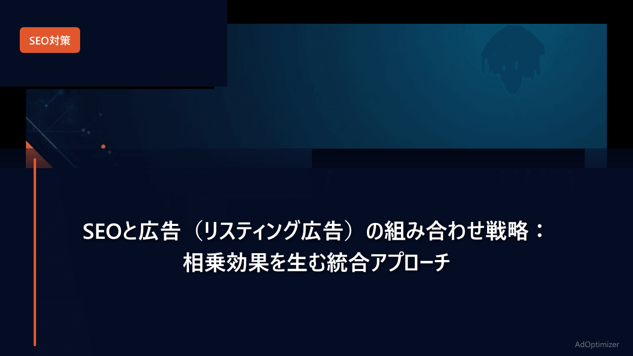 SEOと広告(リスティング広告)の組み合わせ戦略:相乗効果を生む統合アプローチ
