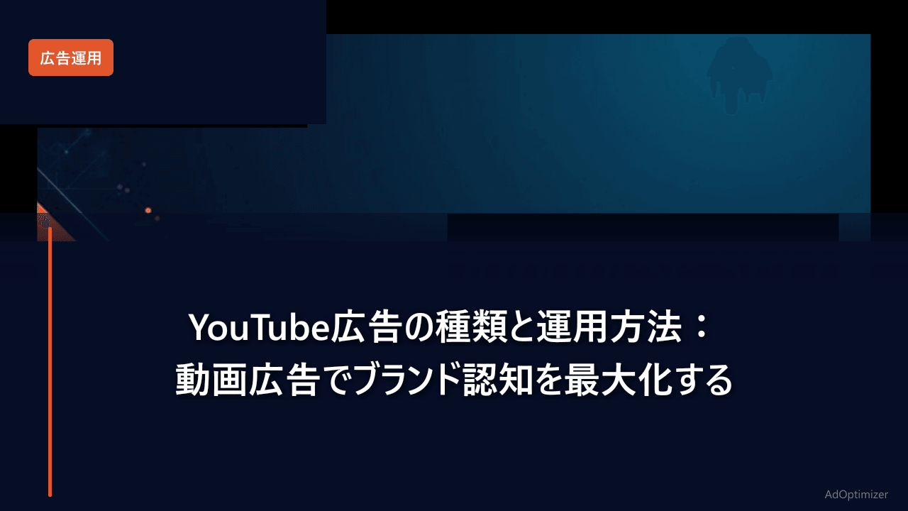 YouTube広告の種類と運用方法【2026年版】:動画広告でブランド認知を最大化する